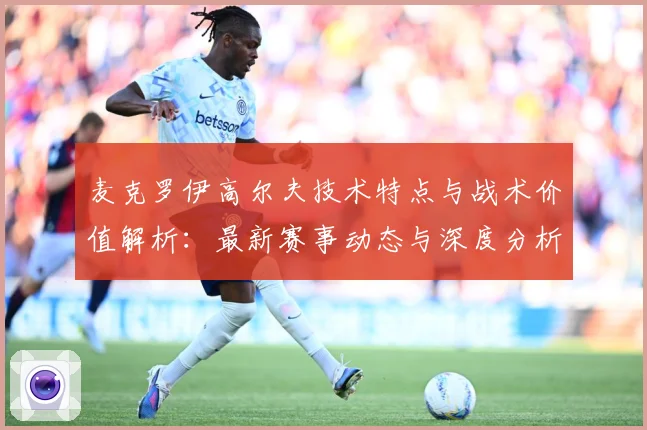 麦克罗伊高尔夫技术特点与战术价值解析：最新赛事动态与深度分析
