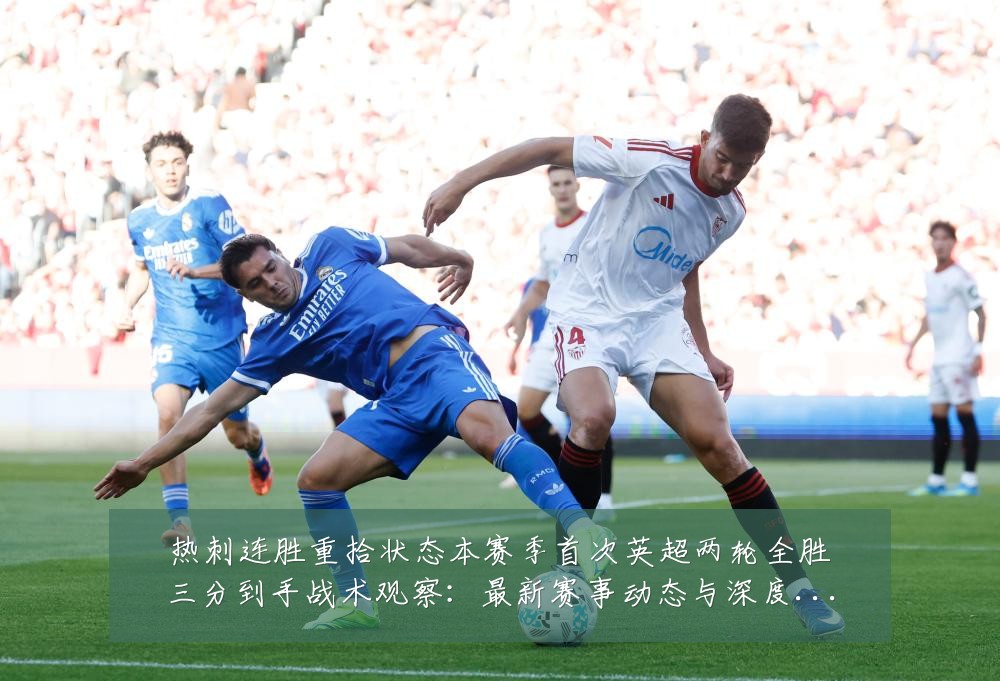 热刺连胜重拾状态本赛季首次英超两轮全胜三分到手战术观察：最新赛事动态与深度分析
